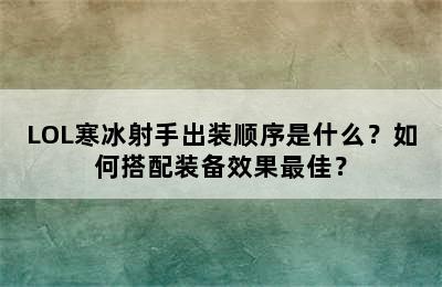 LOL寒冰射手出装顺序是什么？如何搭配装备效果最佳？