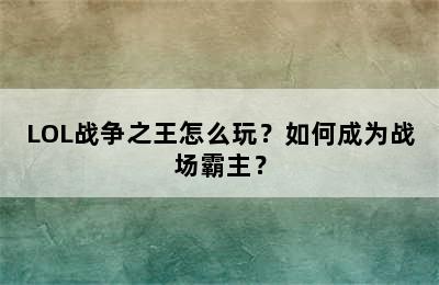 LOL战争之王怎么玩？如何成为战场霸主？