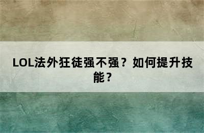 LOL法外狂徒强不强？如何提升技能？