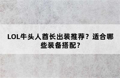 LOL牛头人酋长出装推荐？适合哪些装备搭配？