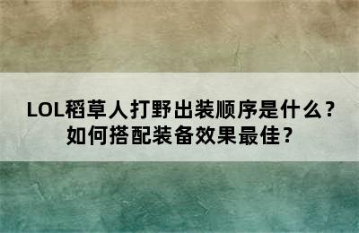 LOL稻草人打野出装顺序是什么？如何搭配装备效果最佳？