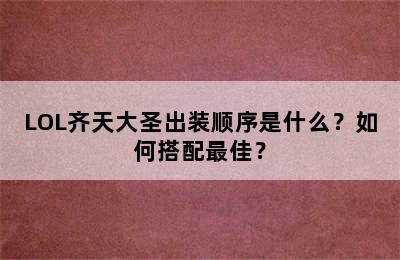 LOL齐天大圣出装顺序是什么？如何搭配最佳？