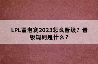 LPL冒泡赛2023怎么晋级？晋级规则是什么？