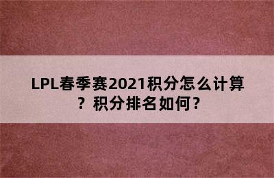 LPL春季赛2021积分怎么计算？积分排名如何？