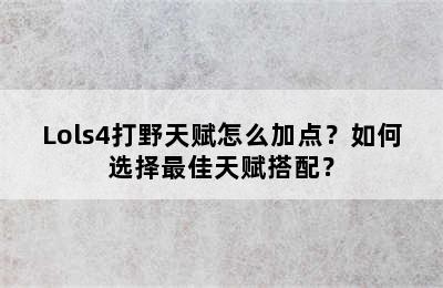 Lols4打野天赋怎么加点？如何选择最佳天赋搭配？