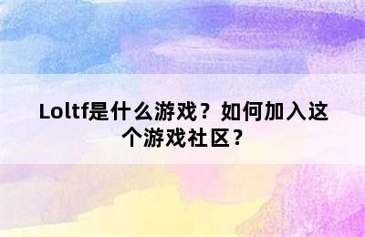 Loltf是什么游戏？如何加入这个游戏社区？