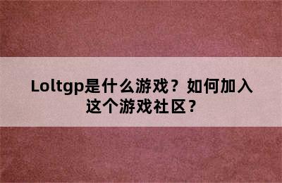 Loltgp是什么游戏？如何加入这个游戏社区？