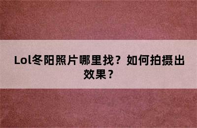 Lol冬阳照片哪里找？如何拍摄出效果？