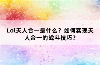 Lol天人合一是什么？如何实现天人合一的战斗技巧？