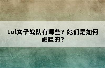 Lol女子战队有哪些？她们是如何崛起的？