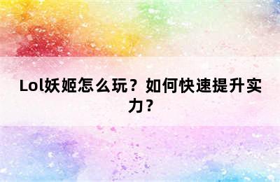 Lol妖姬怎么玩？如何快速提升实力？