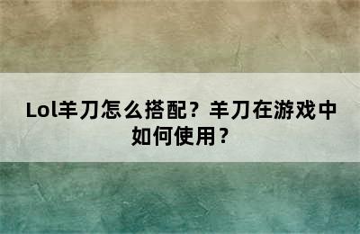 Lol羊刀怎么搭配？羊刀在游戏中如何使用？