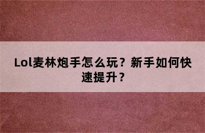 Lol麦林炮手怎么玩？新手如何快速提升？