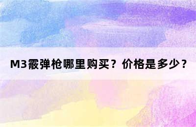 M3霰弹枪哪里购买？价格是多少？