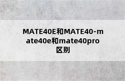 MATE40E和MATE40-mate40e和mate40pro区别