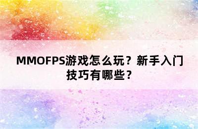 MMOFPS游戏怎么玩？新手入门技巧有哪些？