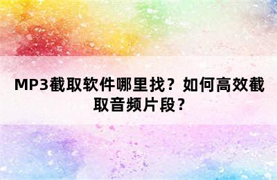 MP3截取软件哪里找？如何高效截取音频片段？