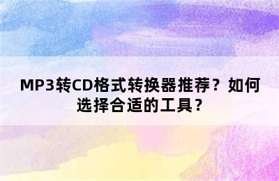 MP3转CD格式转换器推荐？如何选择合适的工具？