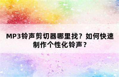 MP3铃声剪切器哪里找？如何快速制作个性化铃声？