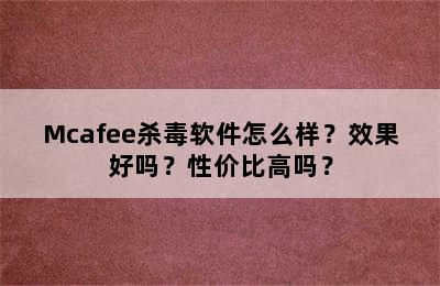 Mcafee杀毒软件怎么样？效果好吗？性价比高吗？