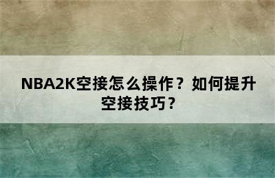 NBA2K空接怎么操作？如何提升空接技巧？