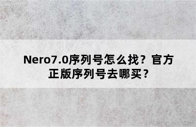 Nero7.0序列号怎么找？官方正版序列号去哪买？