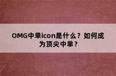 OMG中单icon是什么？如何成为顶尖中单？