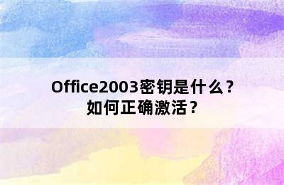 Office2003密钥是什么？如何正确激活？