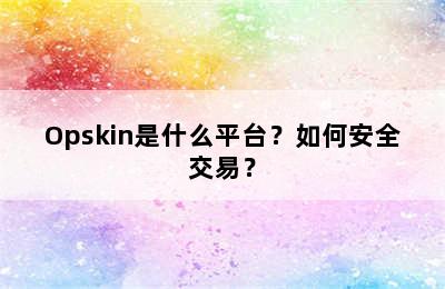 Opskin是什么平台？如何安全交易？