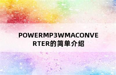 POWERMP3WMACONVERTER的简单介绍