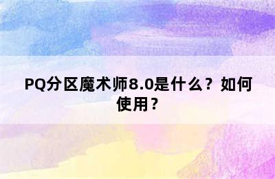 PQ分区魔术师8.0是什么？如何使用？