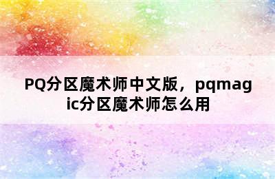 PQ分区魔术师中文版，pqmagic分区魔术师怎么用