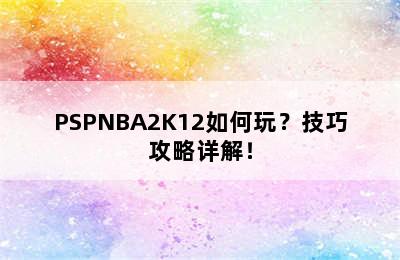 PSPNBA2K12如何玩？技巧攻略详解！