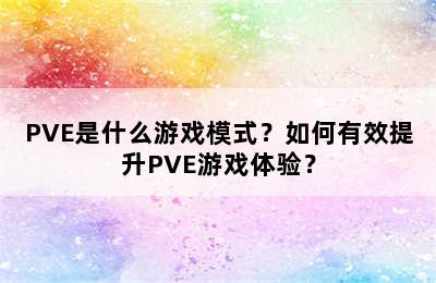 PVE是什么游戏模式？如何有效提升PVE游戏体验？