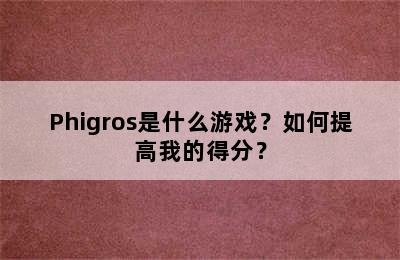 Phigros是什么游戏？如何提高我的得分？