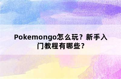 Pokemongo怎么玩？新手入门教程有哪些？