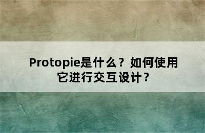 Protopie是什么？如何使用它进行交互设计？