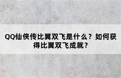 QQ仙侠传比翼双飞是什么？如何获得比翼双飞成就？