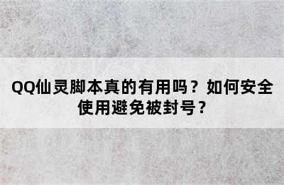 QQ仙灵脚本真的有用吗？如何安全使用避免被封号？