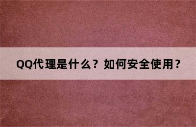 QQ代理是什么？如何安全使用？