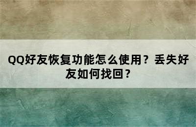 QQ好友恢复功能怎么使用？丢失好友如何找回？