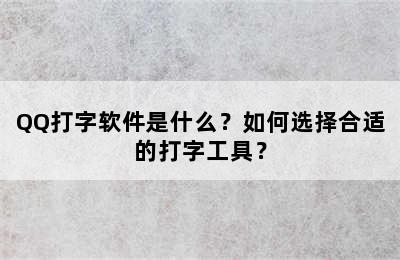 QQ打字软件是什么？如何选择合适的打字工具？