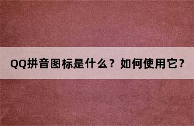 QQ拼音图标是什么？如何使用它？