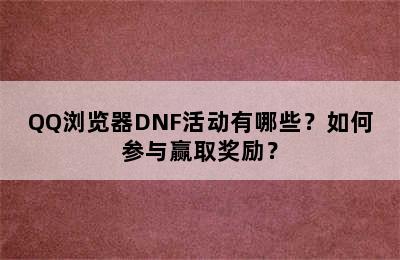 QQ浏览器DNF活动有哪些？如何参与赢取奖励？