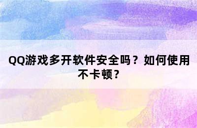 QQ游戏多开软件安全吗？如何使用不卡顿？