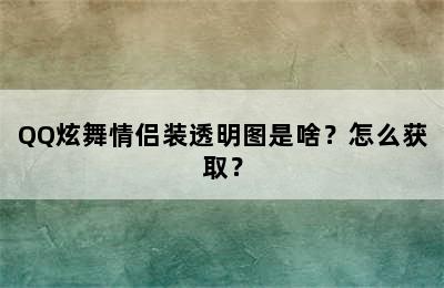 QQ炫舞情侣装透明图是啥？怎么获取？