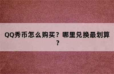 QQ秀币怎么购买？哪里兑换最划算？