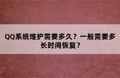 QQ系统维护需要多久？一般需要多长时间恢复？