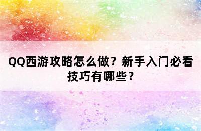 QQ西游攻略怎么做？新手入门必看技巧有哪些？