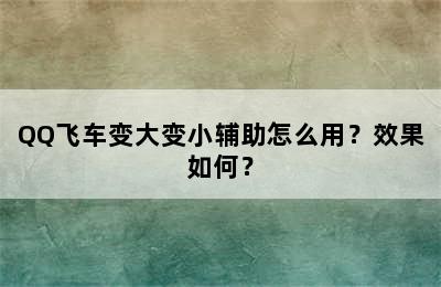 QQ飞车变大变小辅助怎么用？效果如何？